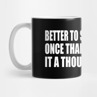 Better to see something once than hear about it a thousand times Mug